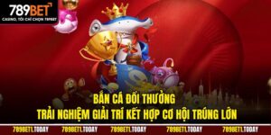 Bắn Cá Đổi Thưởng – Trải Nghiệm Giải Trí Kết Hợp Cơ Hội Trúng Lớn