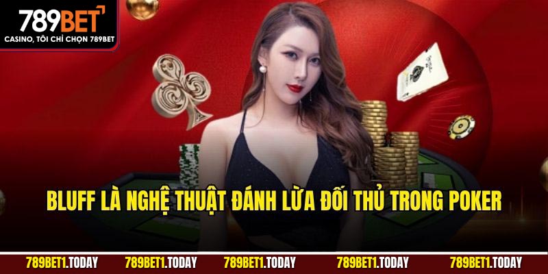 Bluff là kỹ thuật tinh vi để đánh lừa người chơi khác trong Poker
