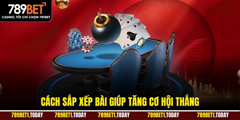 Cách sắp xếp bài giúp tăng cơ hội thắng