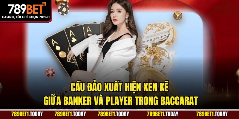 Cầu đảo xuất hiện xen kẽ giữa Banker và Player trong Baccarat