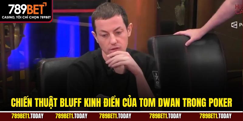 Chiến thuật bluff kinh điển của Tom Dwan trong poker