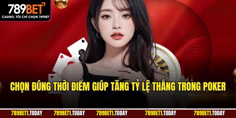 Chọn đúng thời điểm giúp tăng tỷ lệ thắng trong PokerChọn đúng thời điểm giúp tăng tỷ lệ thắng trong Poker