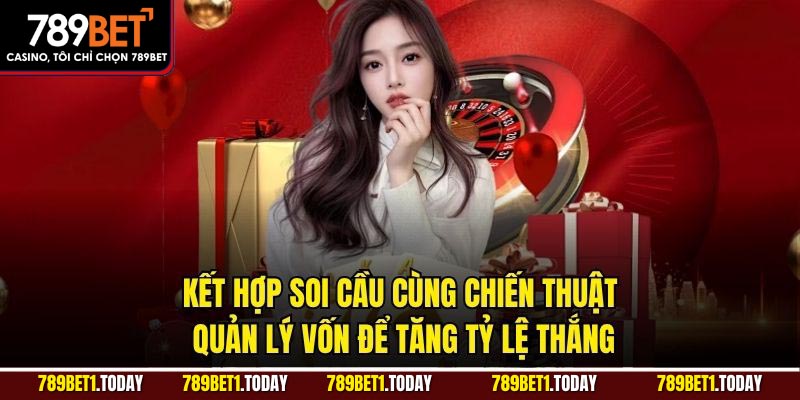 Kết hợp soi cầu cùng chiến thuật quản lý vốn để tăng tỷ lệ thắng
