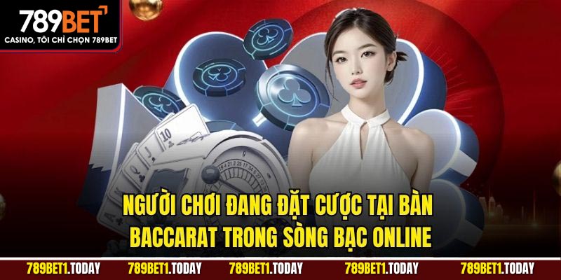 Người chơi đang đặt cược tại bàn Baccarat trong sòng bạc online