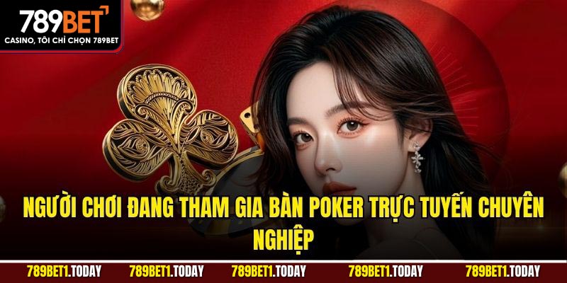 Người chơi đang tham gia bàn Poker trực tuyến chuyên nghiệp