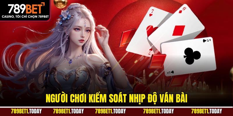 Người chơi kiểm soát nhịp độ ván bài