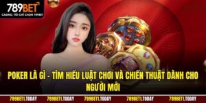 Poker Là Gì – Tìm Hiểu Luật Chơi Và Chiến Thuật Dành Cho Người Mới