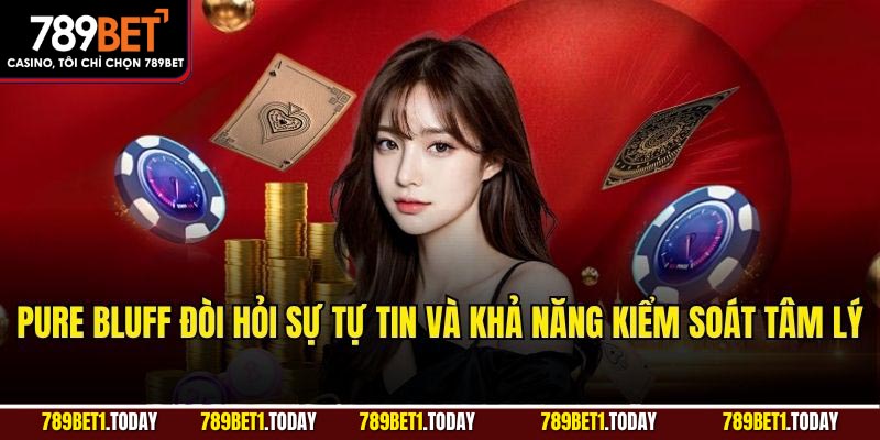 Pure Bluff đòi hỏi sự tự tin và khả năng kiểm soát tâm lý