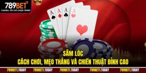 Sâm Lốc – Cách Chơi, Mẹo Thắng Và Chiến Thuật Đỉnh Cao
