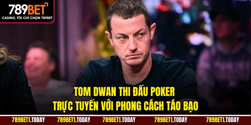 Tom Dwan thi đấu poker trực tuyến với phong cách táo bạo