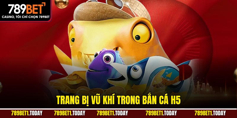 Trang bị vũ khí trong bắn cá H5